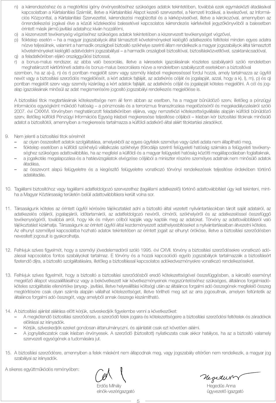 önrendelkezési jogával élve a közúti közlekedési balesetével kapcsolatos kárrendezés kárfelvételi jegyzőkönyvéből a balesetben érintett másik jármű javítási adataihoz kíván hozzáférni, o) a