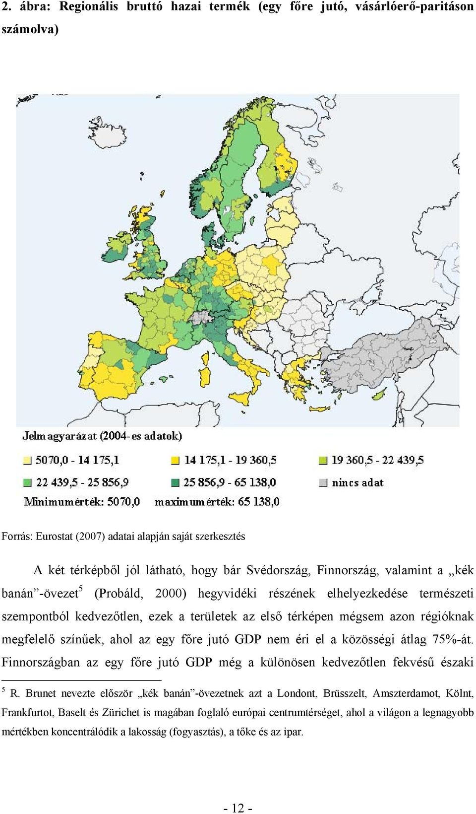 színűek, ahol az egy főre jutó GDP nem éri el a közösségi átlag 75%-át. Finnországban az egy főre jutó GDP még a különösen kedvezőtlen fekvésű északi 5 R.