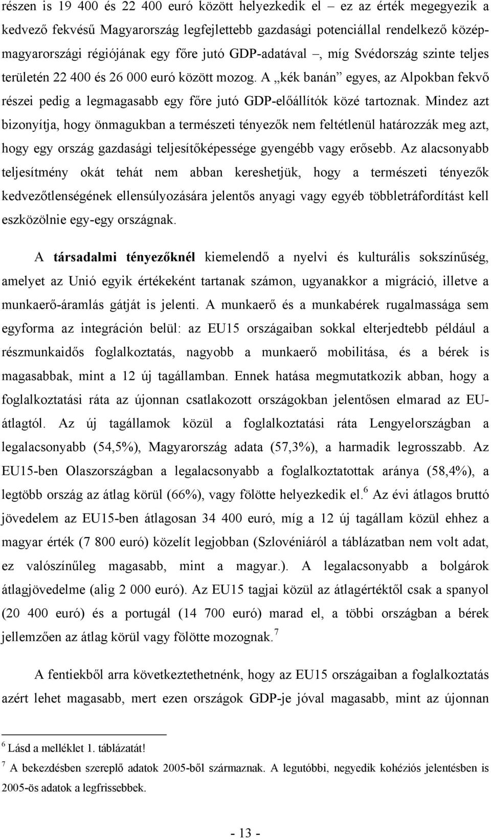 Mindez azt bizonyítja, hogy önmagukban a természeti tényezők nem feltétlenül határozzák meg azt, hogy egy ország gazdasági teljesítőképessége gyengébb vagy erősebb.