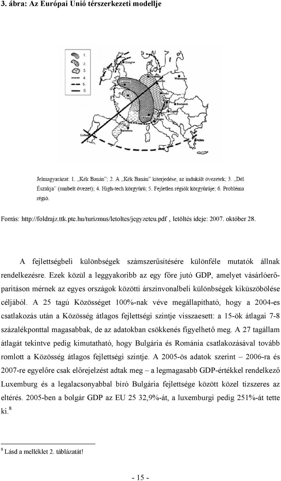 Ezek közül a leggyakoribb az egy főre jutó GDP, amelyet vásárlóerőparitáson mérnek az egyes országok közötti árszínvonalbeli különbségek kiküszöbölése céljából.