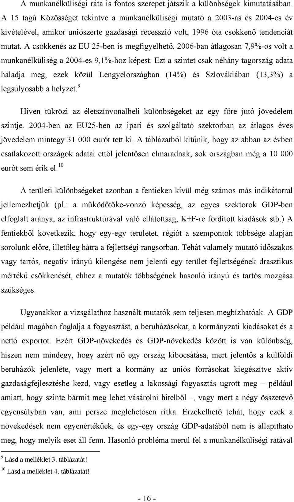 A csökkenés az EU 25-ben is megfigyelhető, 2006-ban átlagosan 7,9%-os volt a munkanélküliség a 2004-es 9,1%-hoz képest.