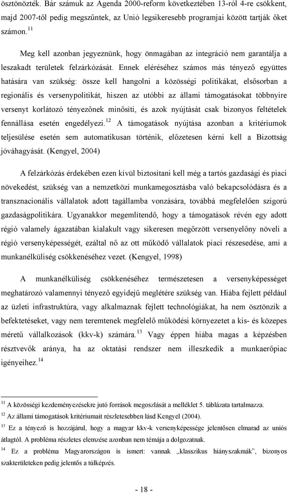 Ennek eléréséhez számos más tényező együttes hatására van szükség: össze kell hangolni a közösségi politikákat, elsősorban a regionális és versenypolitikát, hiszen az utóbbi az állami támogatásokat