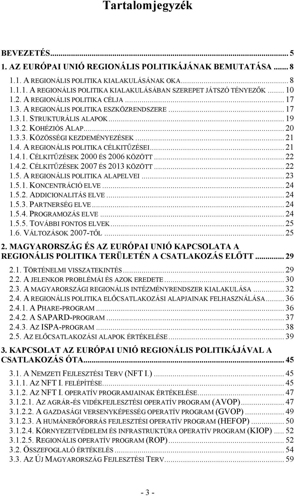 A REGIONÁLIS POLITIKA CÉLKITŰZÉSEI... 21 1.4.1. CÉLKITŰZÉSEK 2000 ÉS 2006 KÖZÖTT... 22 1.4.2. CÉLKITŰZÉSEK 2007 ÉS 2013 KÖZÖTT... 22 1.5. A REGIONÁLIS POLITIKA ALAPELVEI... 23 1.5.1. KONCENTRÁCIÓ ELVE.