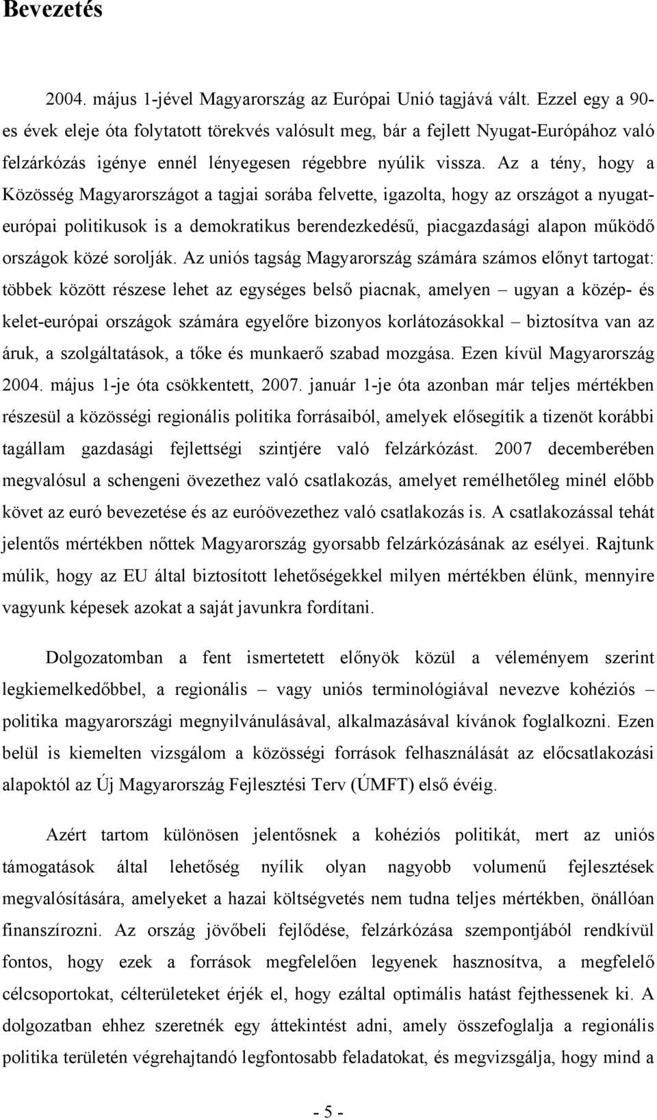 Az a tény, hogy a Közösség Magyarországot a tagjai sorába felvette, igazolta, hogy az országot a nyugateurópai politikusok is a demokratikus berendezkedésű, piacgazdasági alapon működő országok közé