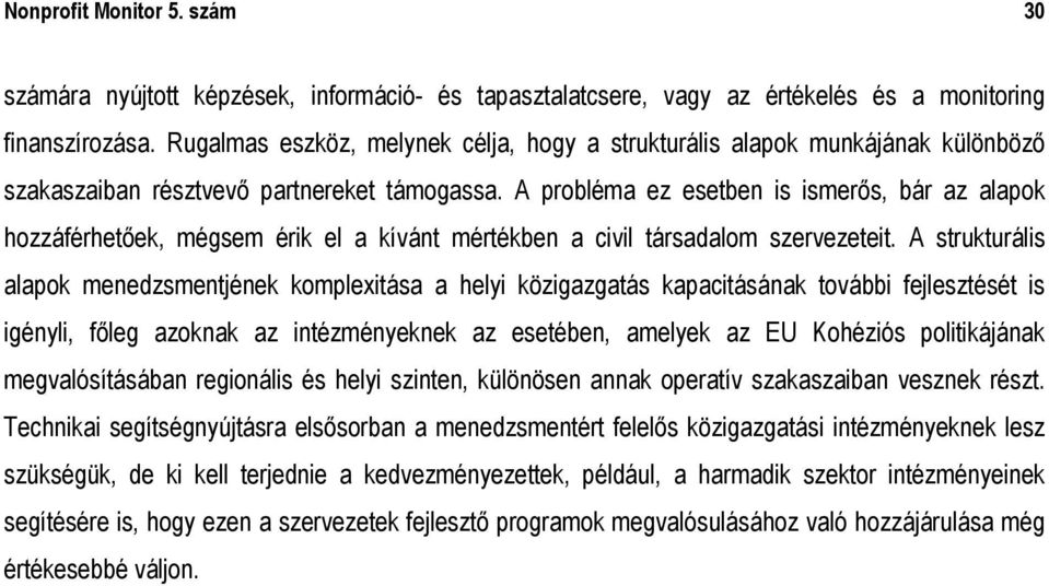 A probléma ez esetben is ismerős, bár az alapok hozzáférhetőek, mégsem érik el a kívánt mértékben a civil társadalom szervezeteit.