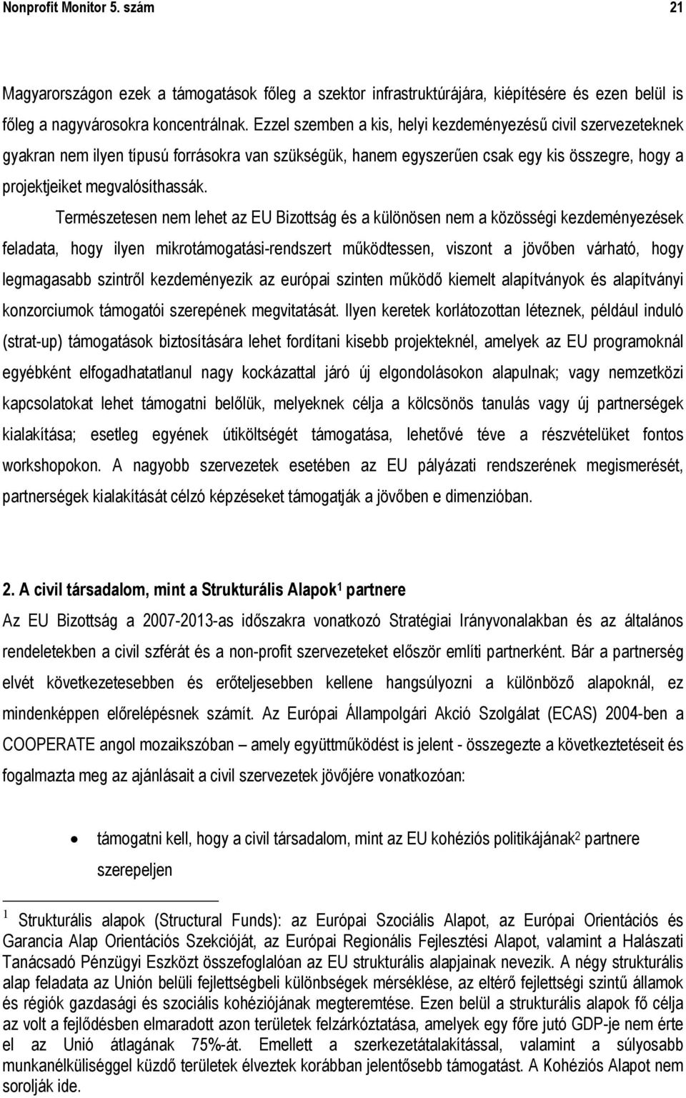 Természetesen nem lehet az EU Bizottság és a különösen nem a közösségi kezdeményezések feladata, hogy ilyen mikrotámogatási-rendszert működtessen, viszont a jövőben várható, hogy legmagasabb szintről