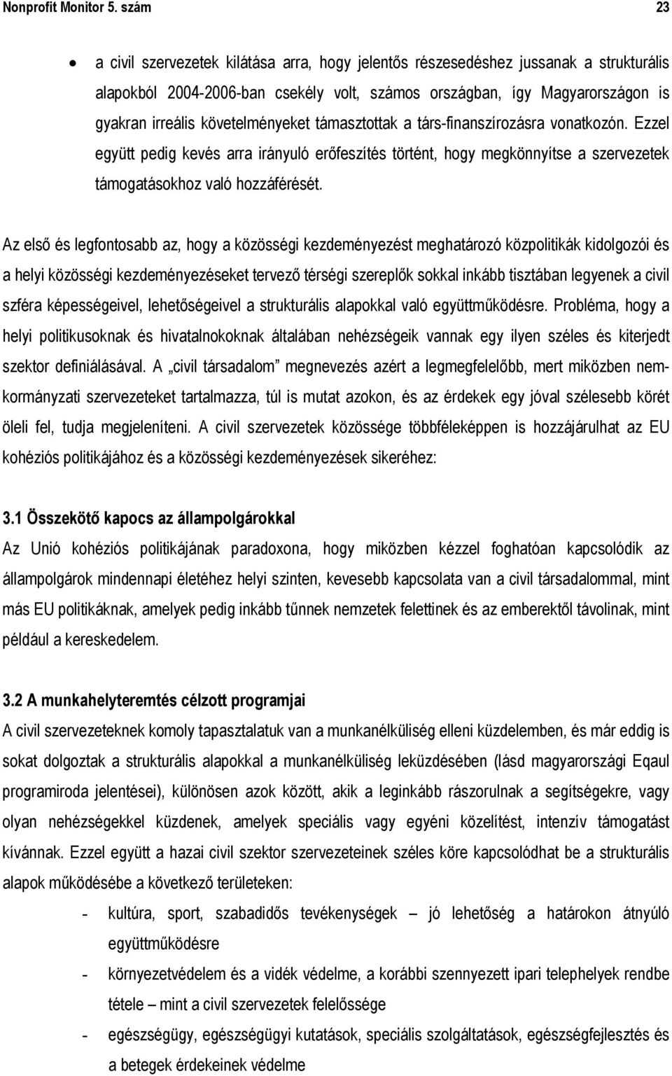 követelményeket támasztottak a társ-finanszírozásra vonatkozón. Ezzel együtt pedig kevés arra irányuló erőfeszítés történt, hogy megkönnyítse a szervezetek támogatásokhoz való hozzáférését.