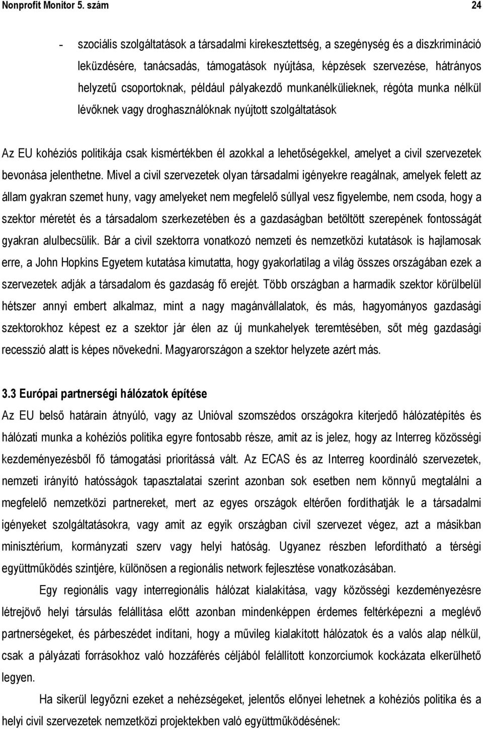 például pályakezdő munkanélkülieknek, régóta munka nélkül lévőknek vagy droghasználóknak nyújtott szolgáltatások Az EU kohéziós politikája csak kismértékben él azokkal a lehetőségekkel, amelyet a