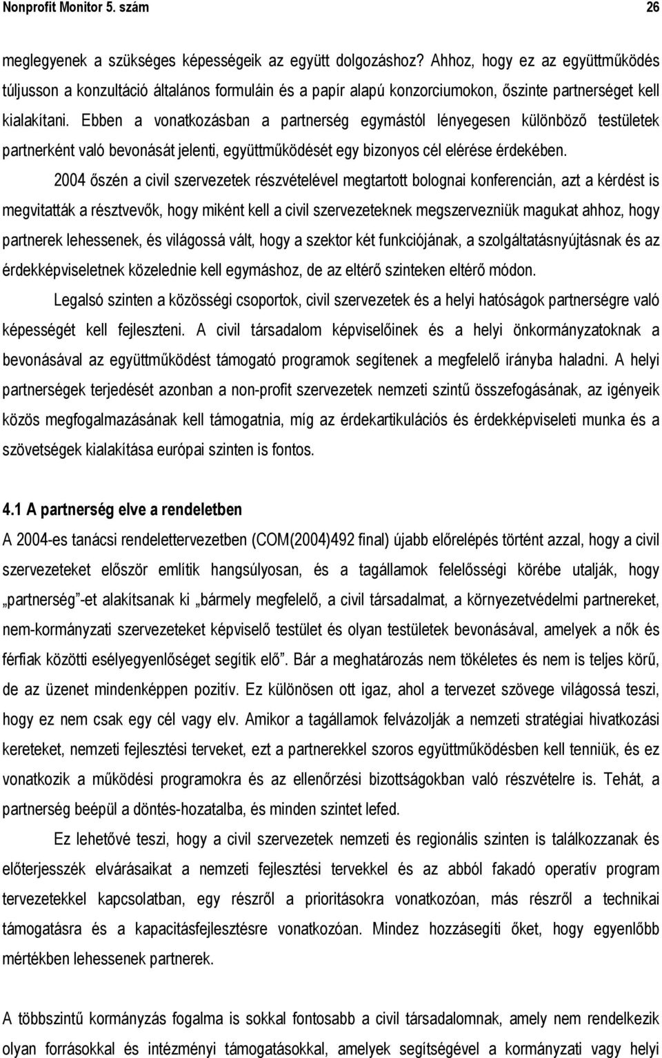 Ebben a vonatkozásban a partnerség egymástól lényegesen különböző testületek partnerként való bevonását jelenti, együttműködését egy bizonyos cél elérése érdekében.