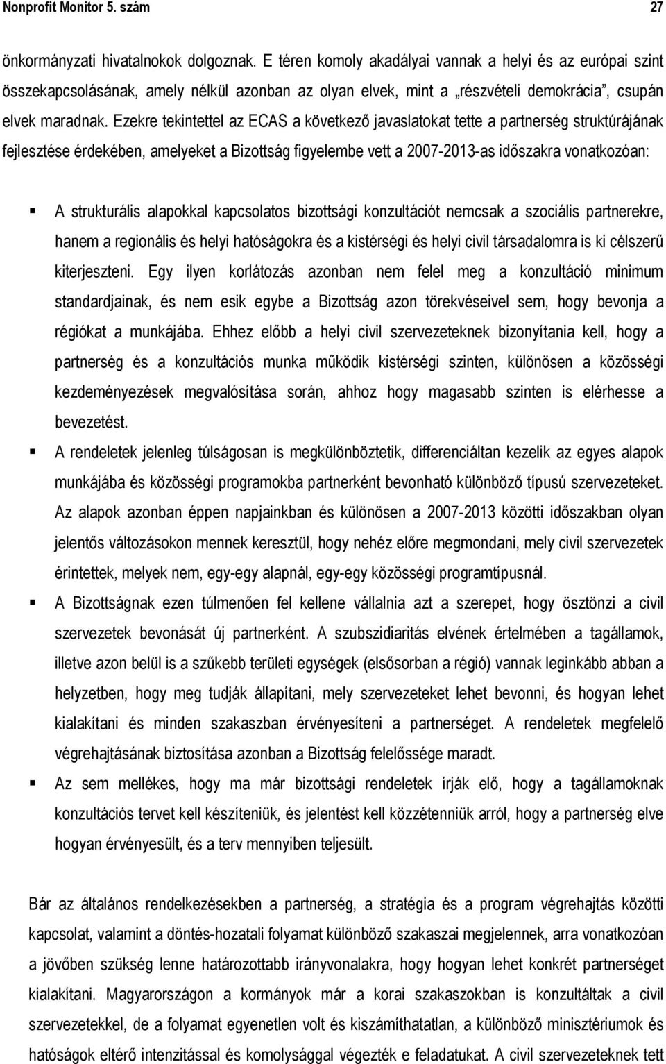 Ezekre tekintettel az ECAS a következő javaslatokat tette a partnerség struktúrájának fejlesztése érdekében, amelyeket a Bizottság figyelembe vett a 2007-2013-as időszakra vonatkozóan: A strukturális