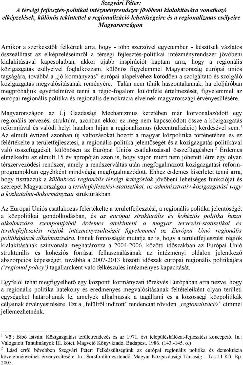 kialakításával kapcsolatban, akkor újabb inspirációt kaptam arra, hogy a regionális közigazgatás esélyeivel foglalkozzam, különös figyelemmel Magyarország európai uniós tagságára, továbbá a jó