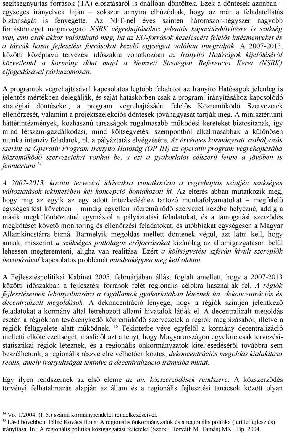 kezeléséért felelős intézményeket és a tárcák hazai fejlesztési forrásokat kezelő egységeit valóban integrálják. A 2007-2013.