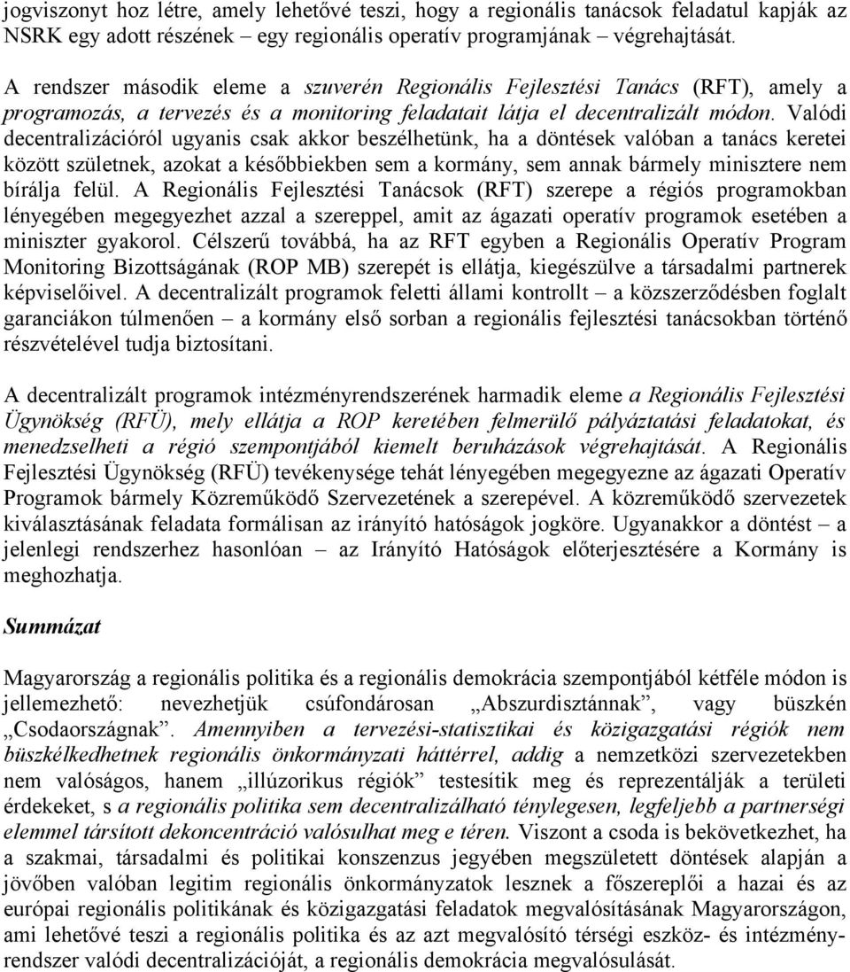 Valódi decentralizációról ugyanis csak akkor beszélhetünk, ha a döntések valóban a tanács keretei között születnek, azokat a későbbiekben sem a kormány, sem annak bármely minisztere nem bírálja felül.