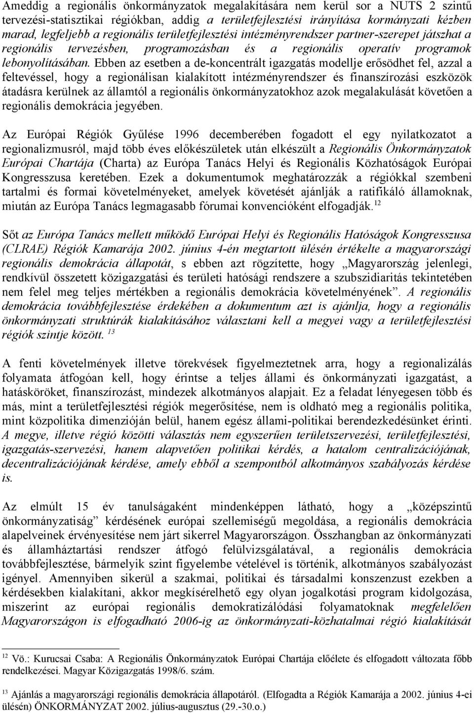 Ebben az esetben a de-koncentrált igazgatás modellje erősödhet fel, azzal a feltevéssel, hogy a regionálisan kialakított intézményrendszer és finanszírozási eszközök átadásra kerülnek az államtól a