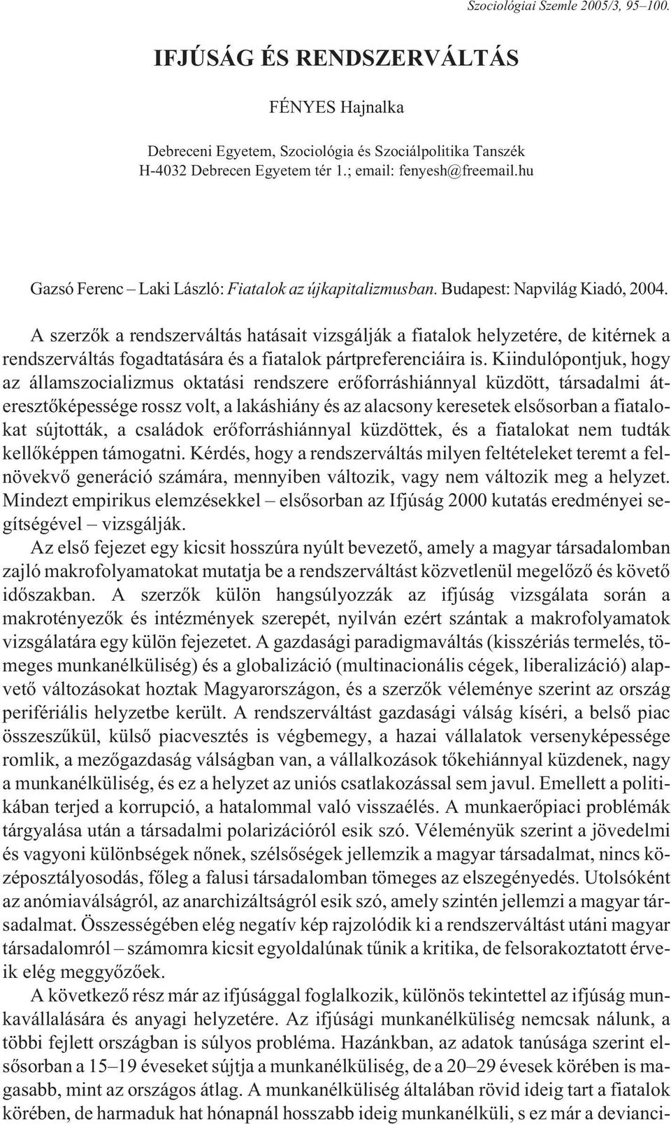 A szerzõk a rendszerváltás hatásait vizsgálják a fiatalok helyzetére, de kitérnek a rendszerváltás fogadtatására és a fiatalok pártpreferenciáira is.