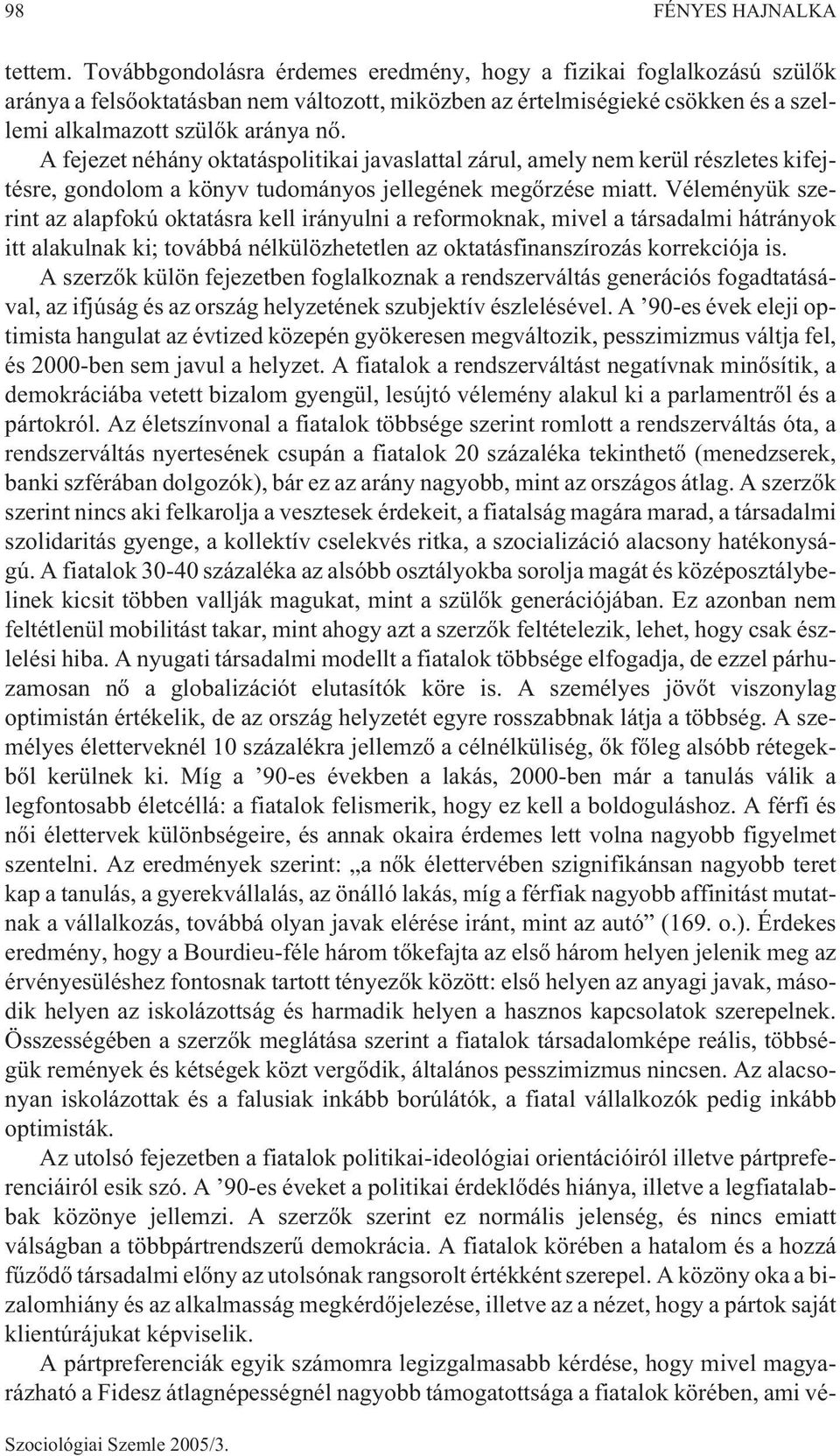 A fejezet néhány oktatáspolitikai javaslattal zárul, amely nem kerül részletes kifejtésre, gondolom a könyv tudományos jellegének megõrzése miatt.