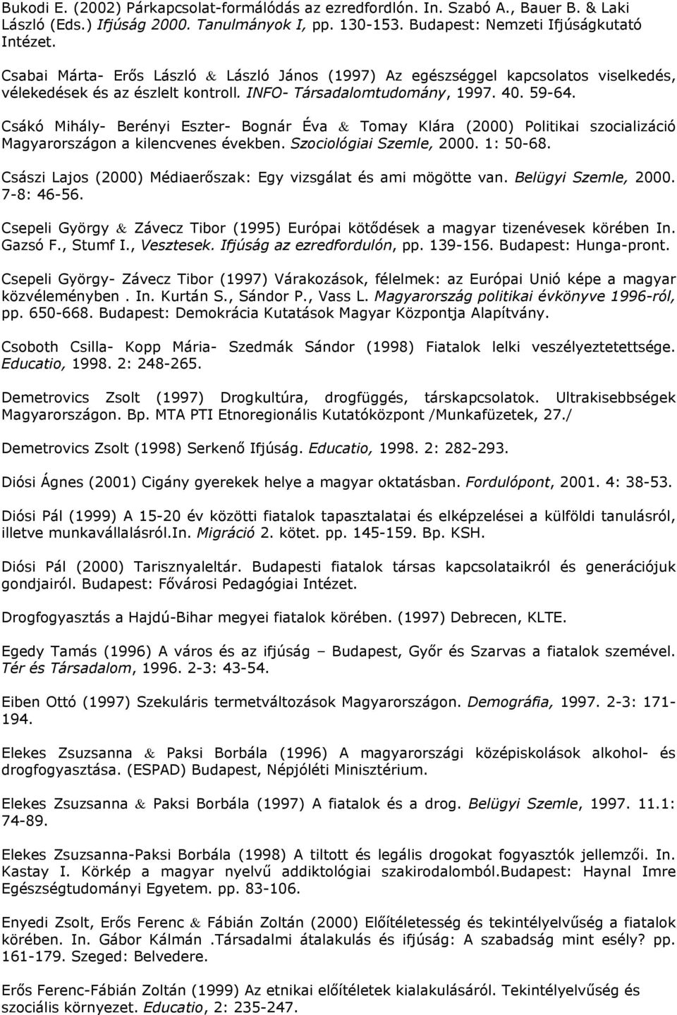 Csákó Mihály- Berényi Eszter- Bognár Éva & Tomay Klára (2000) Politikai szocializáció Magyarországon a kilencvenes években. Szociológiai Szemle, 2000. 1: 50-68.