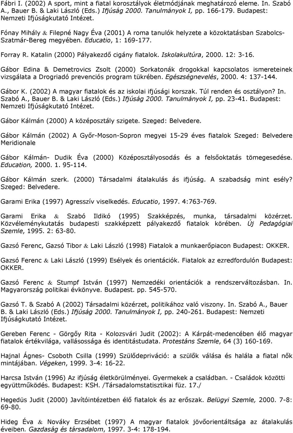 Iskolakultúra, 2000. 12: 3-16. Gábor Edina & Demetrovics Zsolt (2000) Sorkatonák drogokkal kapcsolatos ismereteinek vizsgálata a Drogriadó prevenciós program tükrében. Egészségnevelés, 2000.