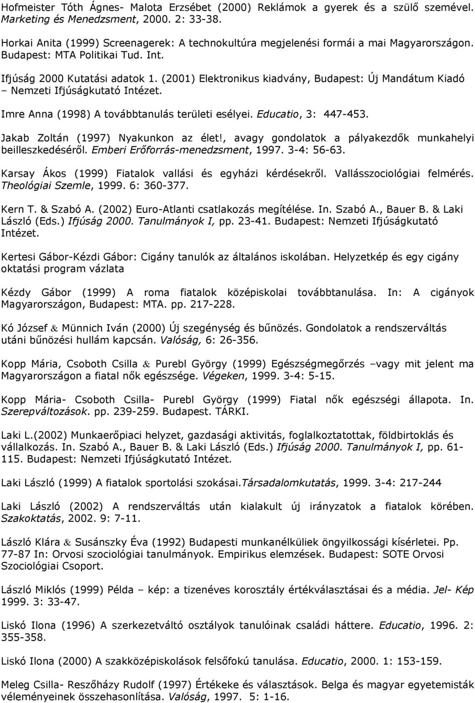 (2001) Elektronikus kiadvány, Budapest: Új Mandátum Kiadó Imre Anna (1998) A továbbtanulás területi esélyei. Educatio, 3: 447-453. Jakab Zoltán (1997) Nyakunkon az élet!