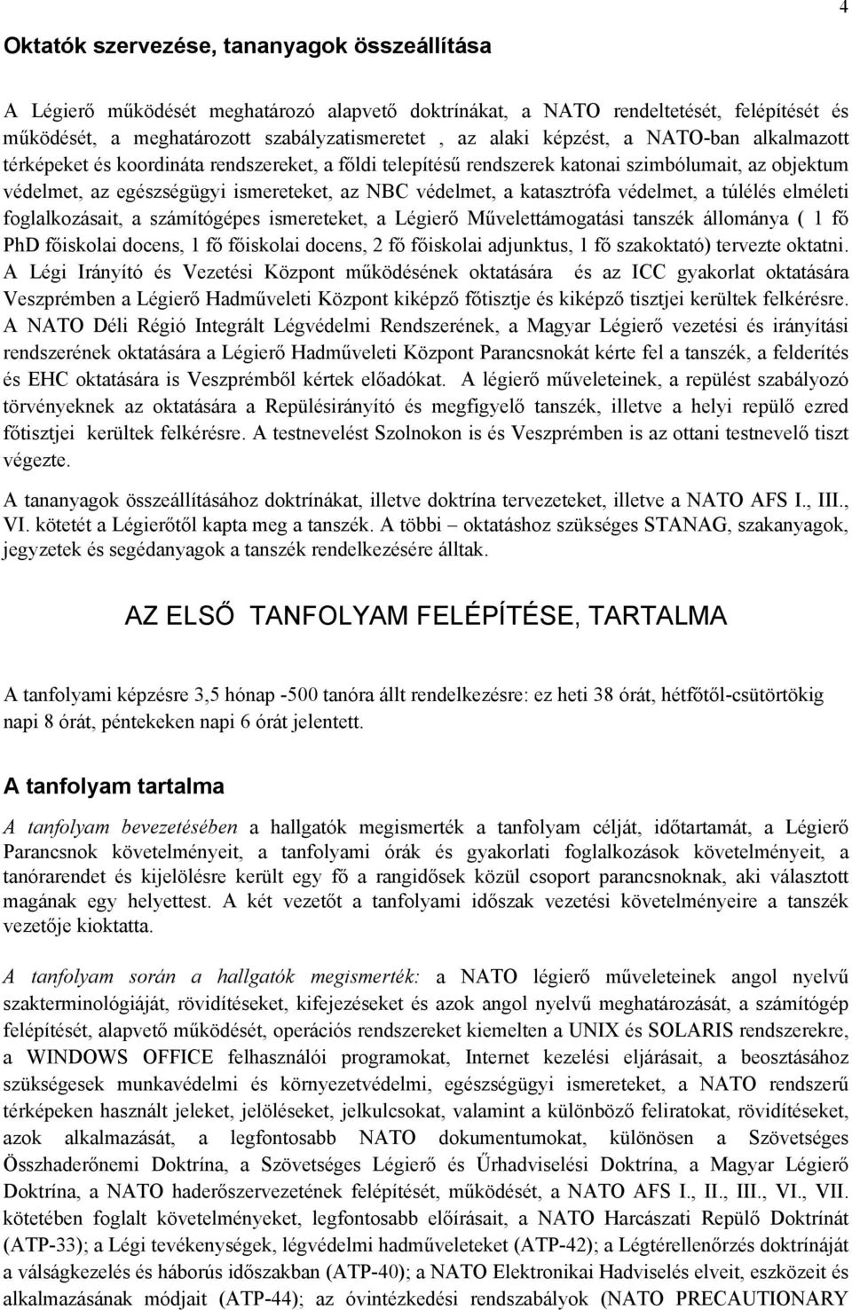 katasztrófa védelmet, a túlélés elméleti foglalkozásait, a számítógépes ismereteket, a Légierő Művelettámogatási tanszék állománya ( 1 fő PhD főiskolai docens, 1 fő főiskolai docens, 2 fő főiskolai