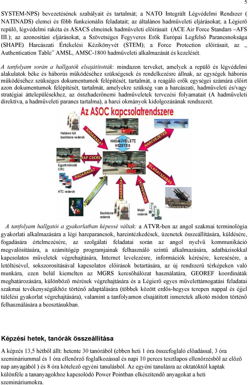 ); az azonosítási eljárásokat, a Szövetséges Fegyveres Erők Európai Legfelső Parancsnoksága (SHAPE) Harcászati Értékelési Kézikönyvét (STEM); a Force Protection előírásait, az Authentication Table