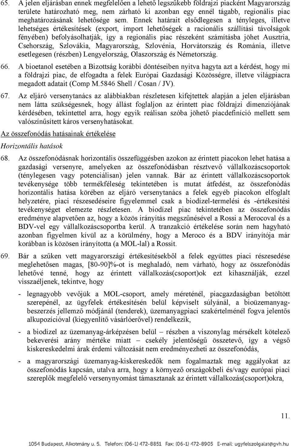 Ennek határait elsődlegesen a tényleges, illetve lehetséges értékesítések (export, import lehetőségek a racionális szállítási távolságok fényében) befolyásolhatják, így a regionális piac részeként