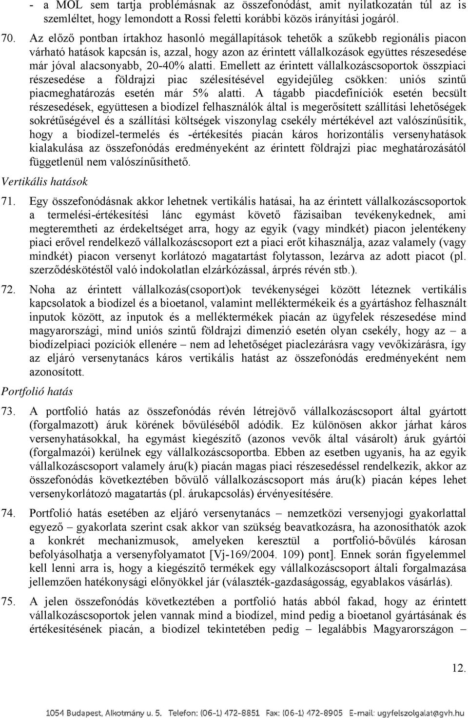 20-40% alatti. Emellett az érintett vállalkozáscsoportok összpiaci részesedése a földrajzi piac szélesítésével egyidejűleg csökken: uniós szintű piacmeghatározás esetén már 5% alatti.