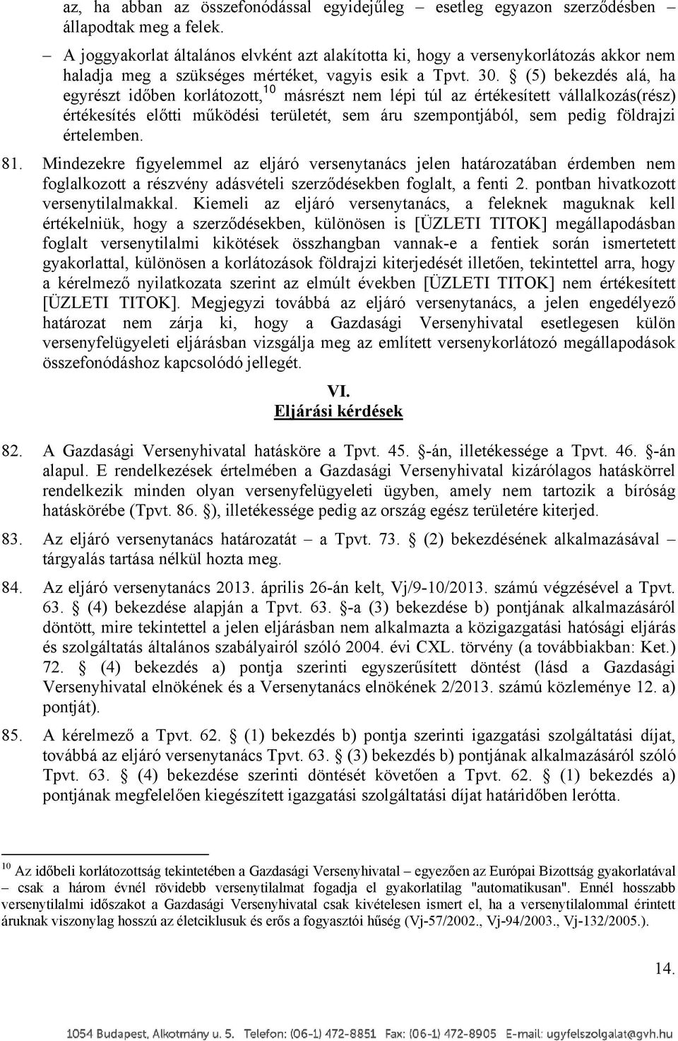 (5) bekezdés alá, ha egyrészt időben korlátozott, 10 másrészt nem lépi túl az értékesített vállalkozás(rész) értékesítés előtti működési területét, sem áru szempontjából, sem pedig földrajzi