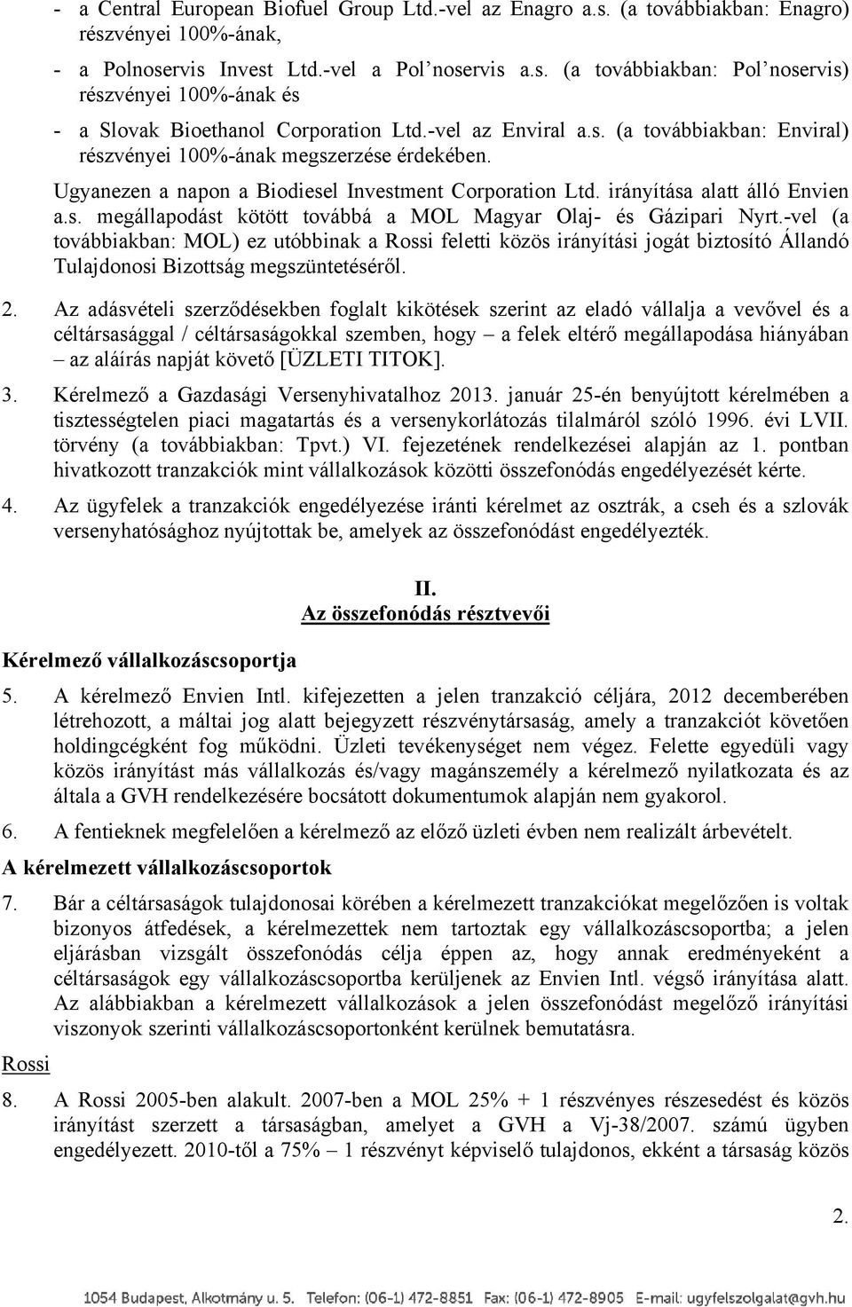 -vel (a továbbiakban: MOL) ez utóbbinak a Rossi feletti közös irányítási jogát biztosító Állandó Tulajdonosi Bizottság megszüntetéséről. 2.