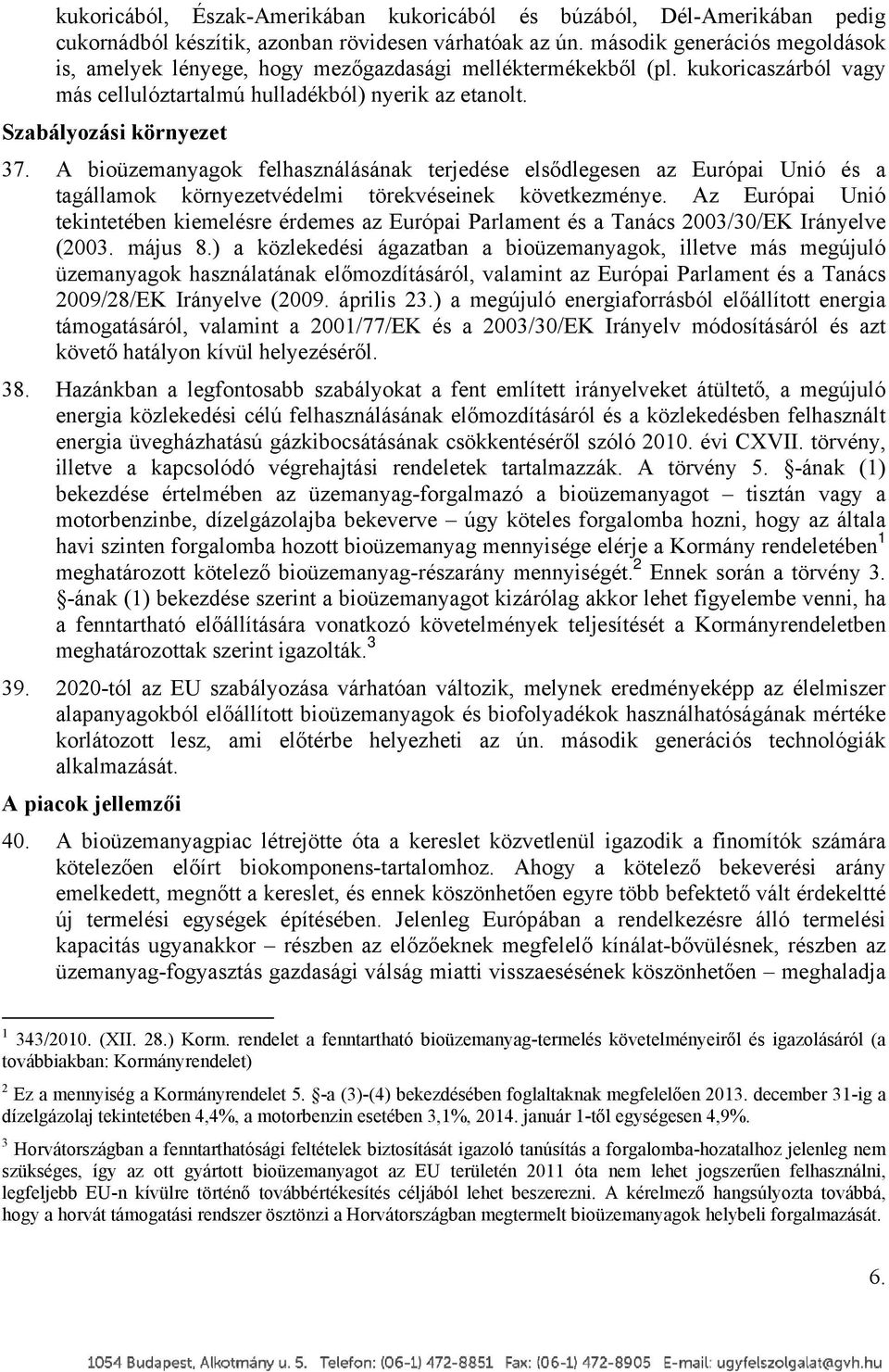 A bioüzemanyagok felhasználásának terjedése elsődlegesen az Európai Unió és a tagállamok környezetvédelmi törekvéseinek következménye.