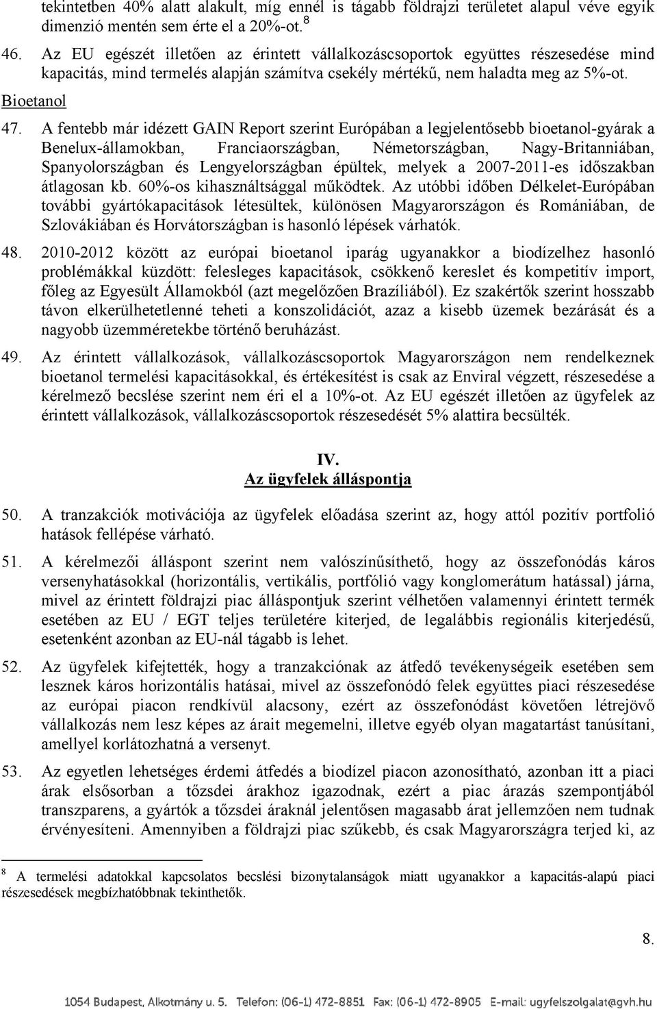 A fentebb már idézett GAIN Report szerint Európában a legjelentősebb bioetanol-gyárak a Benelux-államokban, Franciaországban, Németországban, Nagy-Britanniában, Spanyolországban és Lengyelországban