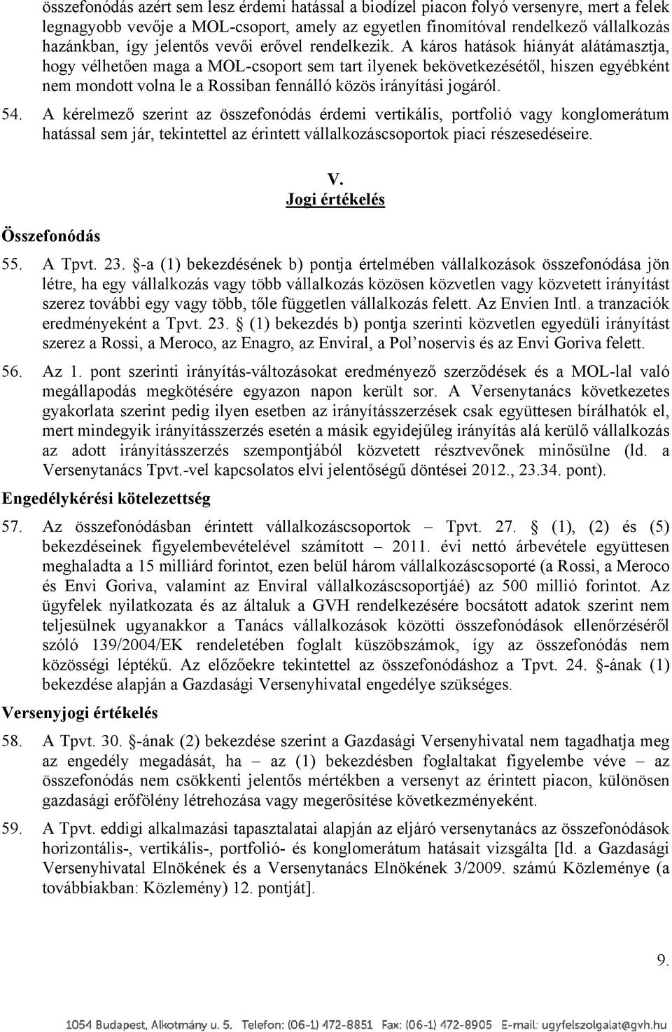 A káros hatások hiányát alátámasztja, hogy vélhetően maga a MOL-csoport sem tart ilyenek bekövetkezésétől, hiszen egyébként nem mondott volna le a Rossiban fennálló közös irányítási jogáról. 54.