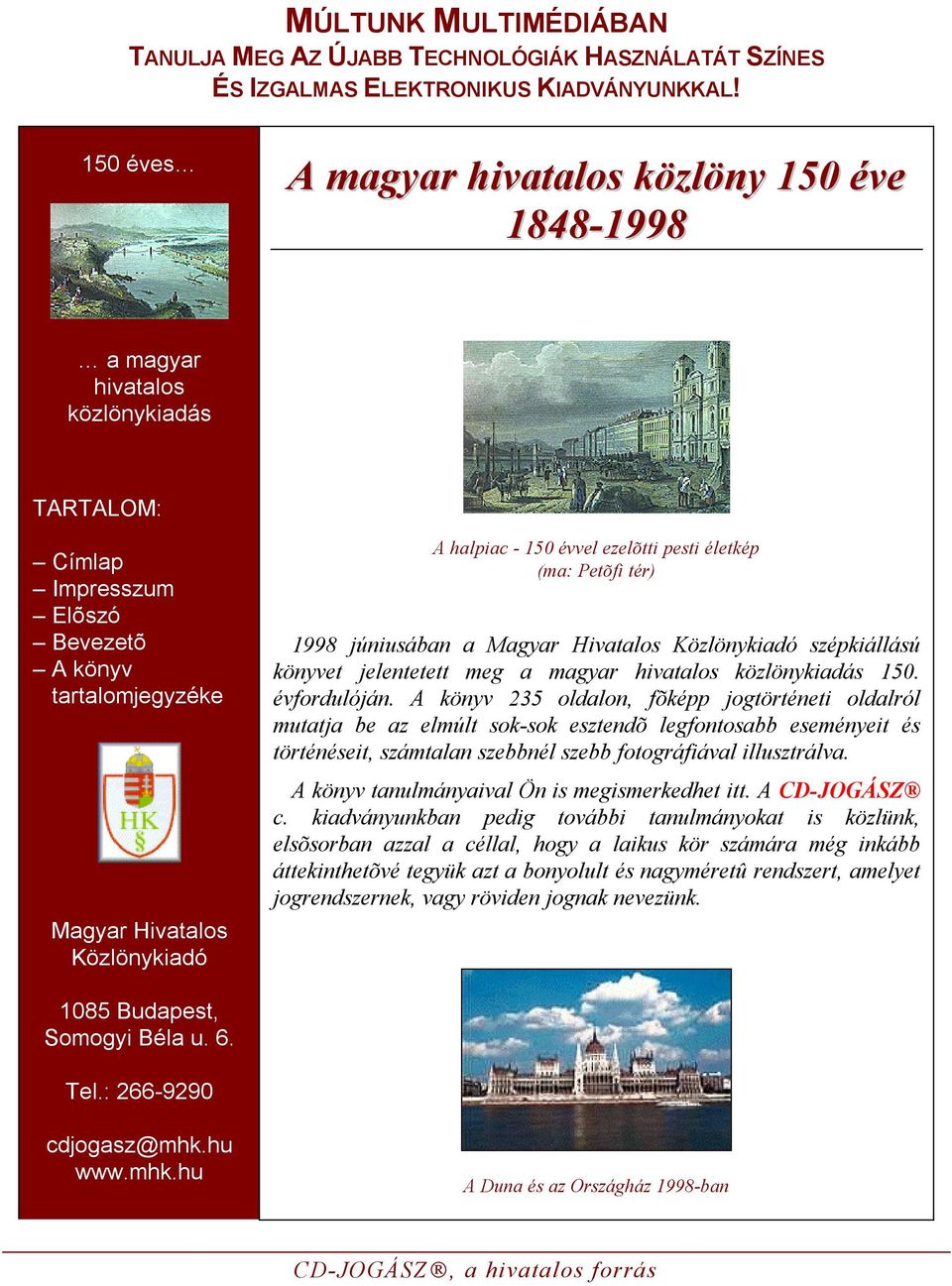 150 évvel ezelõtti pesti életkép (ma: Petõfi tér) 1998 júniusában a Magyar Hivatalos Közlönykiadó szépkiállású könyvet jelentetett meg a magyar hivatalos közlönykiadás 150. évfordulóján.