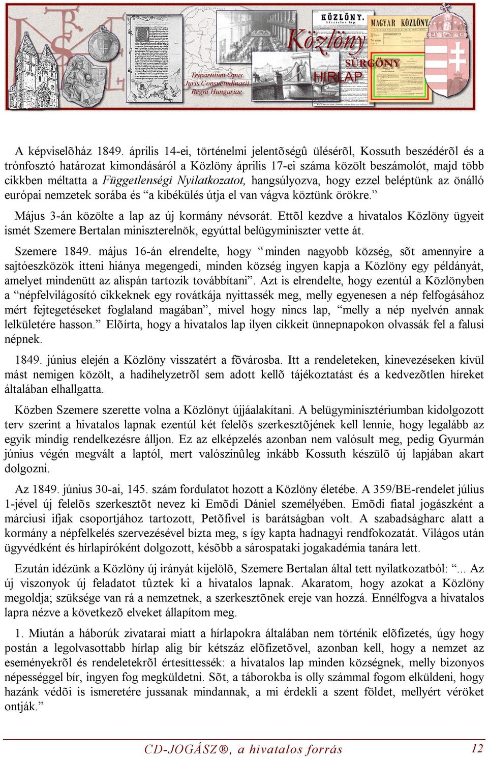 Nyilatkozatot, hangsúlyozva, hogy ezzel beléptünk az önálló európai nemzetek sorába és a kibékülés útja el van vágva köztünk örökre. Május 3-án közölte a lap az új kormány névsorát.