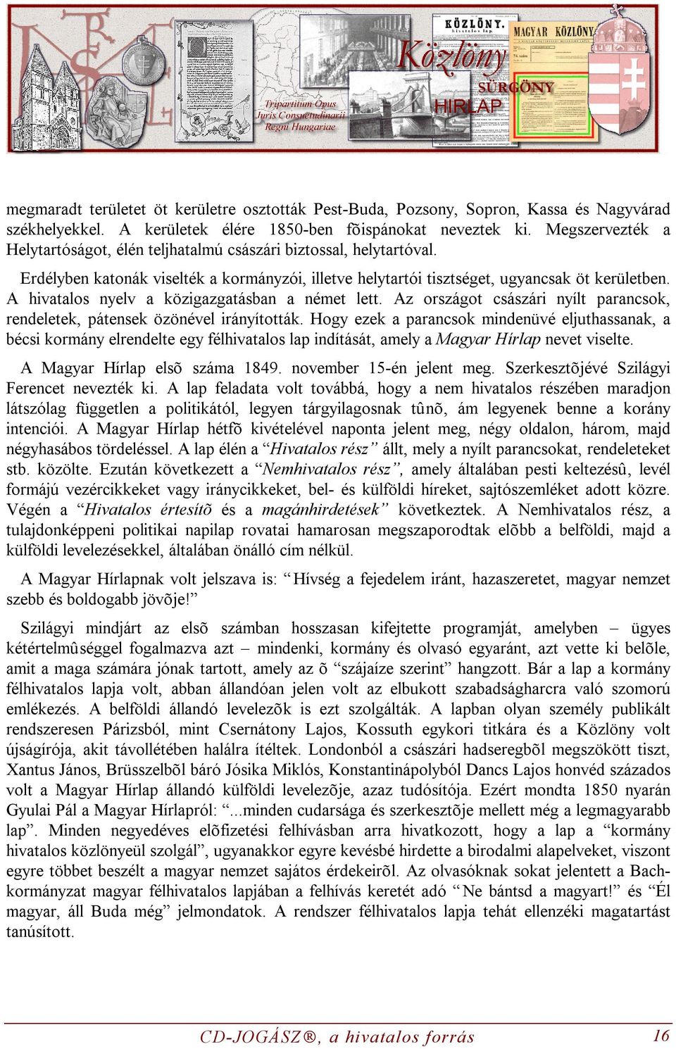 A hivatalos nyelv a közigazgatásban a német lett. Az országot császári nyílt parancsok, rendeletek, pátensek özönével irányították.