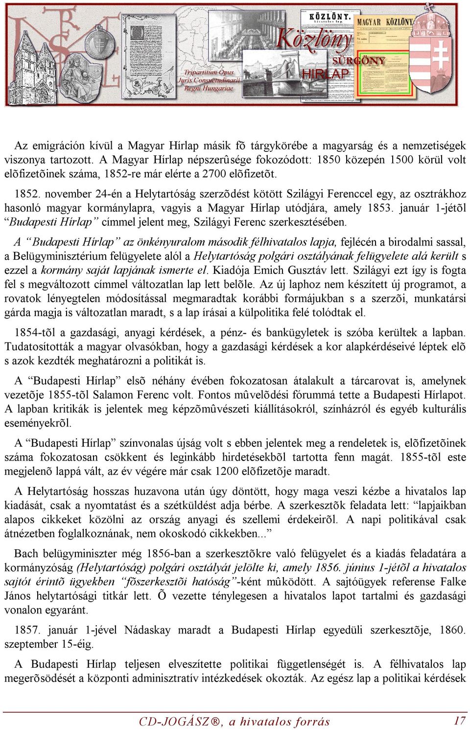 re már elérte a 2700 elõfizetõt. 1852. november 24-én a Helytartóság szerzõdést kötött Szilágyi Ferenccel egy, az osztrákhoz hasonló magyar kormánylapra, vagyis a Magyar Hírlap utódjára, amely 1853.