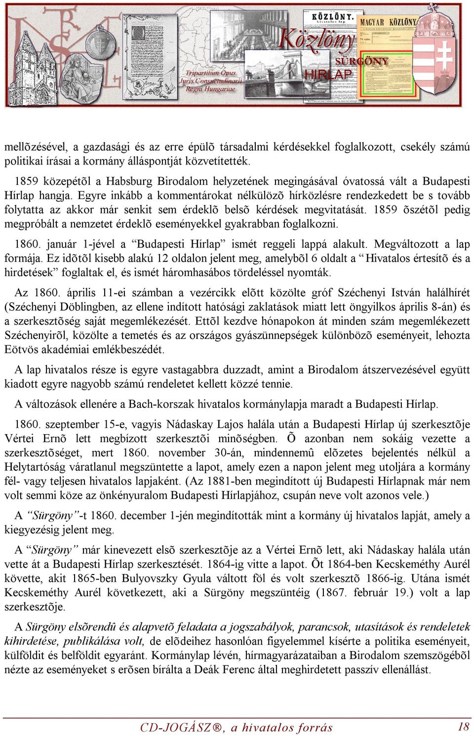 Egyre inkább a kommentárokat nélkülözõ hírközlésre rendezkedett be s tovább folytatta az akkor már senkit sem érdeklõ belsõ kérdések megvitatását.