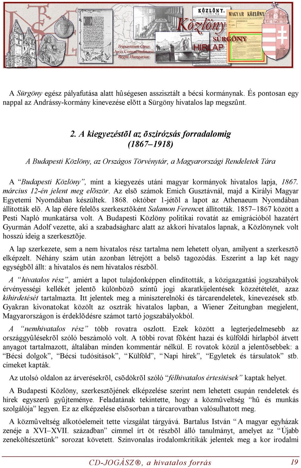 hivatalos lapja, 1867. március 12-én jelent meg elõször. Az elsõ számok Emich Gusztávnál, majd a Királyi Magyar Egyetemi Nyomdában készültek. 1868.