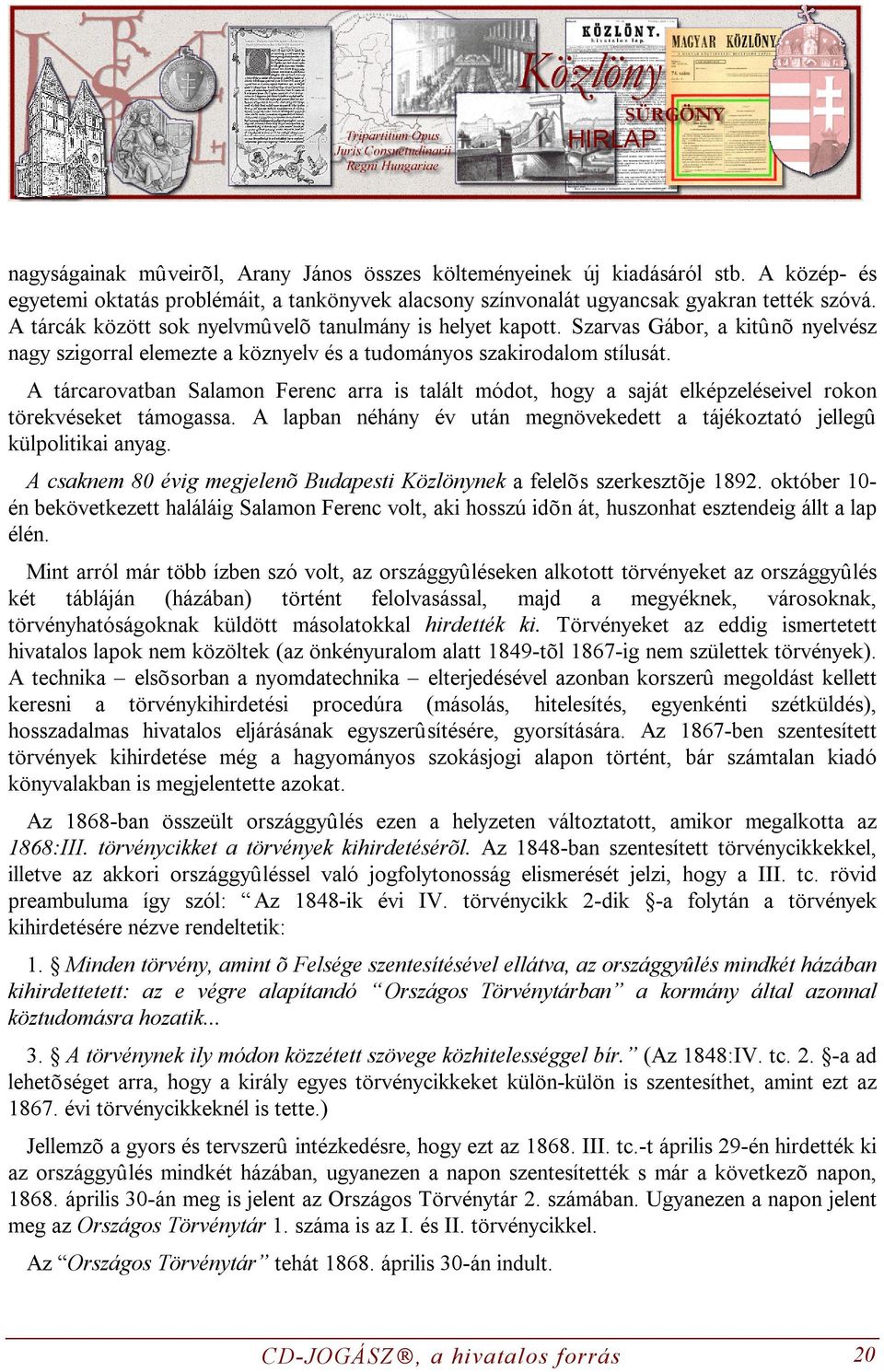 A tárcarovatban Salamon Ferenc arra is talált módot, hogy a saját elképzeléseivel rokon törekvéseket támogassa. A lapban néhány év után megnövekedett a tájékoztató jellegû külpolitikai anyag.