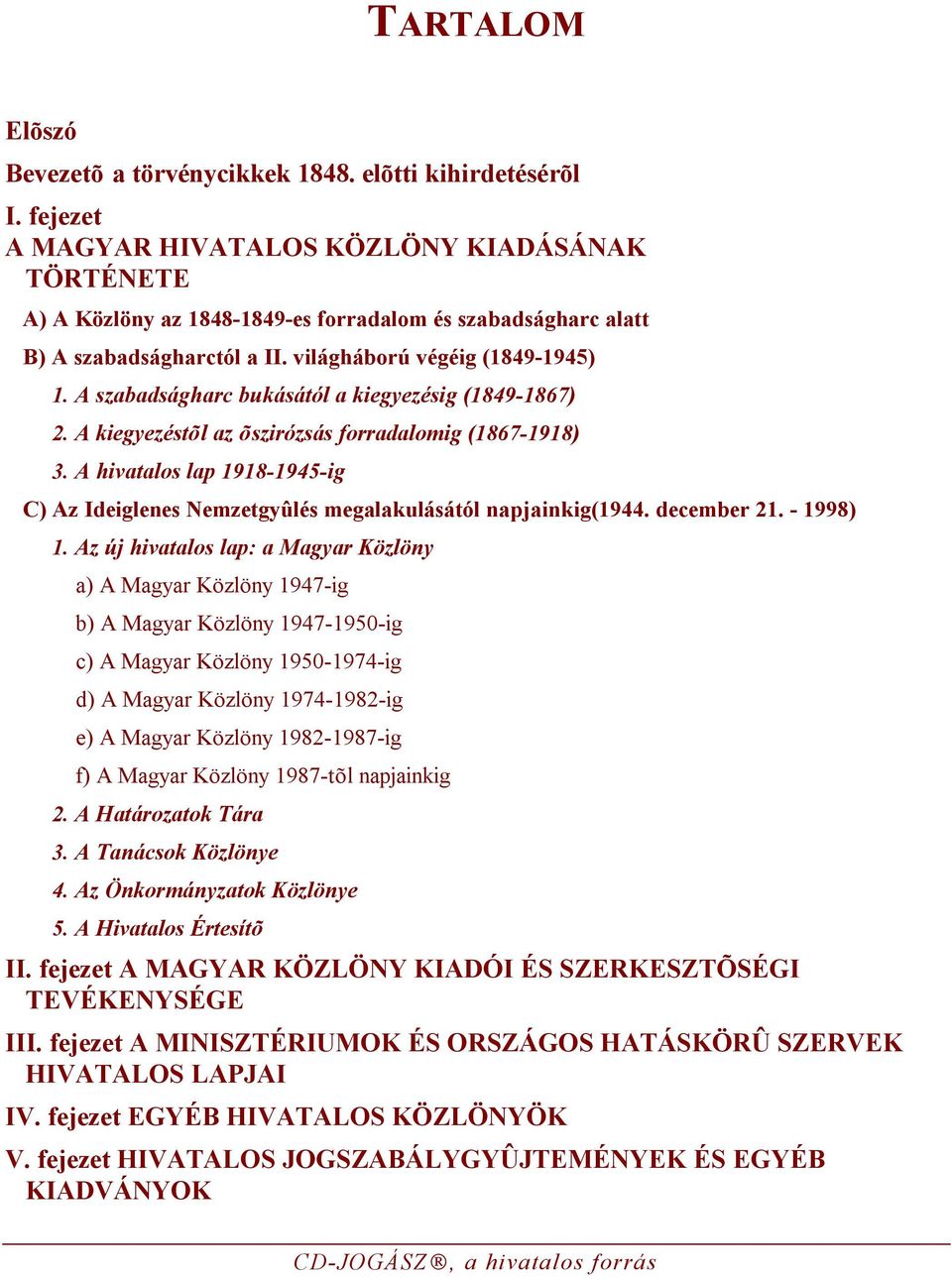 A szabadságharc bukásától a kiegyezésig (1849-1867) 2. A kiegyezéstõl az õszirózsás forradalomig (1867-1918) 3.