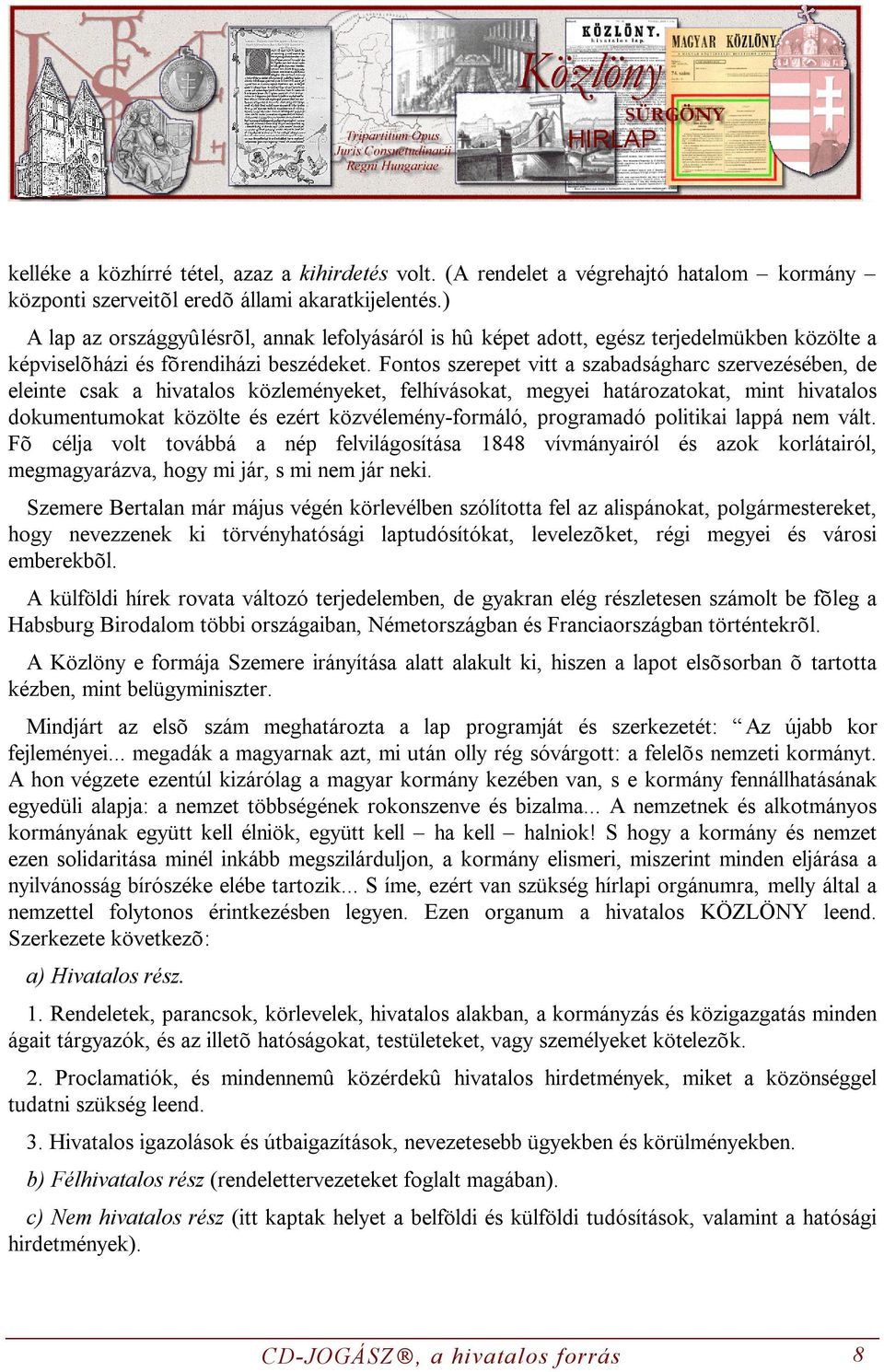 Fontos szerepet vitt a szabadságharc szervezésében, de eleinte csak a hivatalos közleményeket, felhívásokat, megyei határozatokat, mint hivatalos dokumentumokat közölte és ezért közvélemény-formáló,