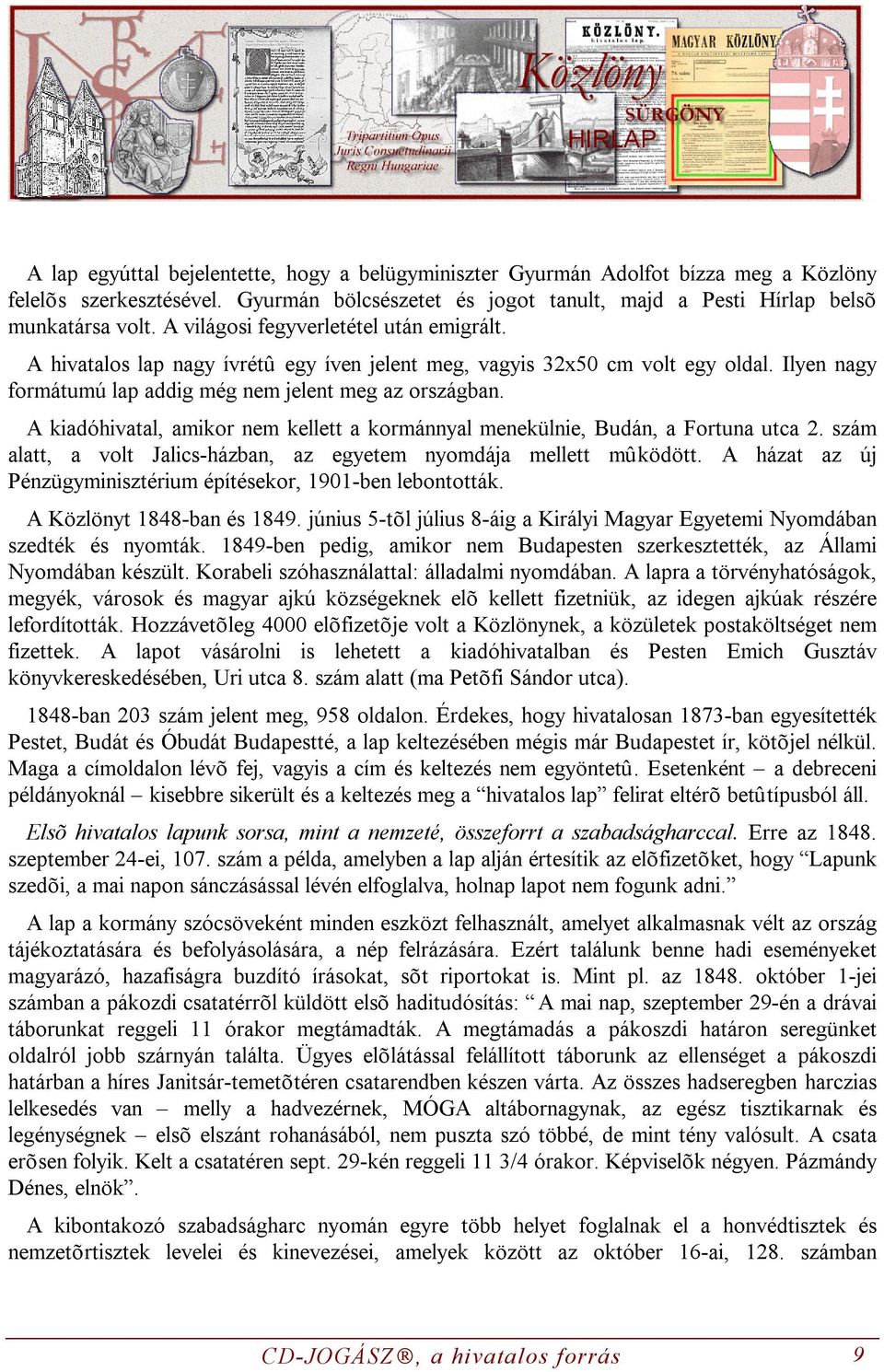 A kiadóhivatal, amikor nem kellett a kormánnyal menekülnie, Budán, a Fortuna utca 2. szám alatt, a volt Jalics-házban, az egyetem nyomdája mellett mûködött.