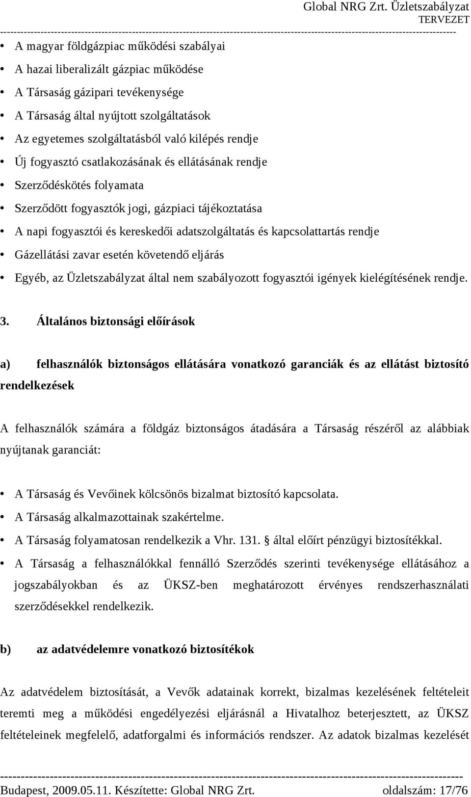 kapcsolattartás rendje Gázellátási zavar esetén követendő eljárás Egyéb, az Üzletszabályzat által nem szabályozott fogyasztói igények kielégítésének rendje. 3.