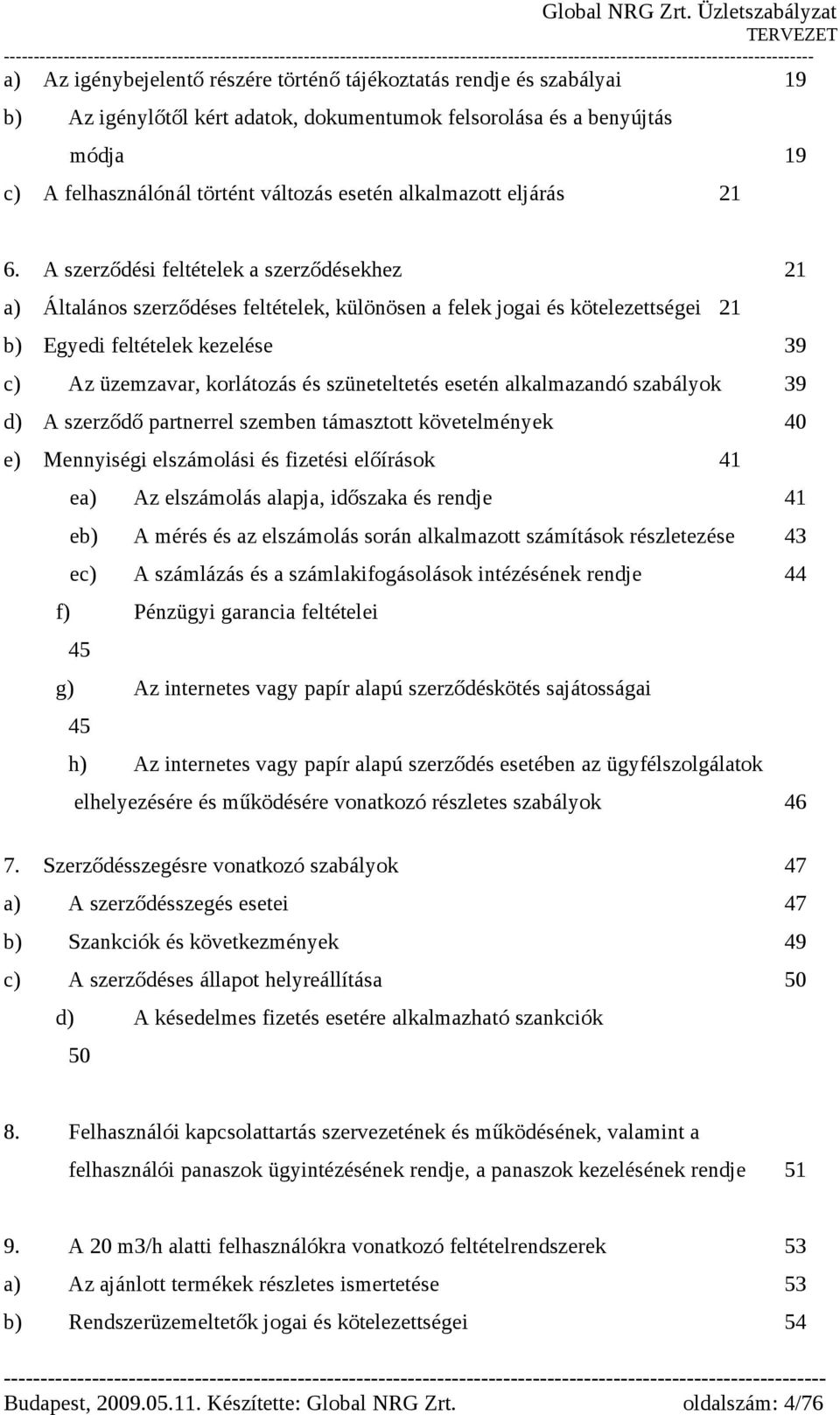 A szerződési feltételek a szerződésekhez 21 a) Általános szerződéses feltételek, különösen a felek jogai és kötelezettségei 21 b) Egyedi feltételek kezelése 39 c) Az üzemzavar, korlátozás és