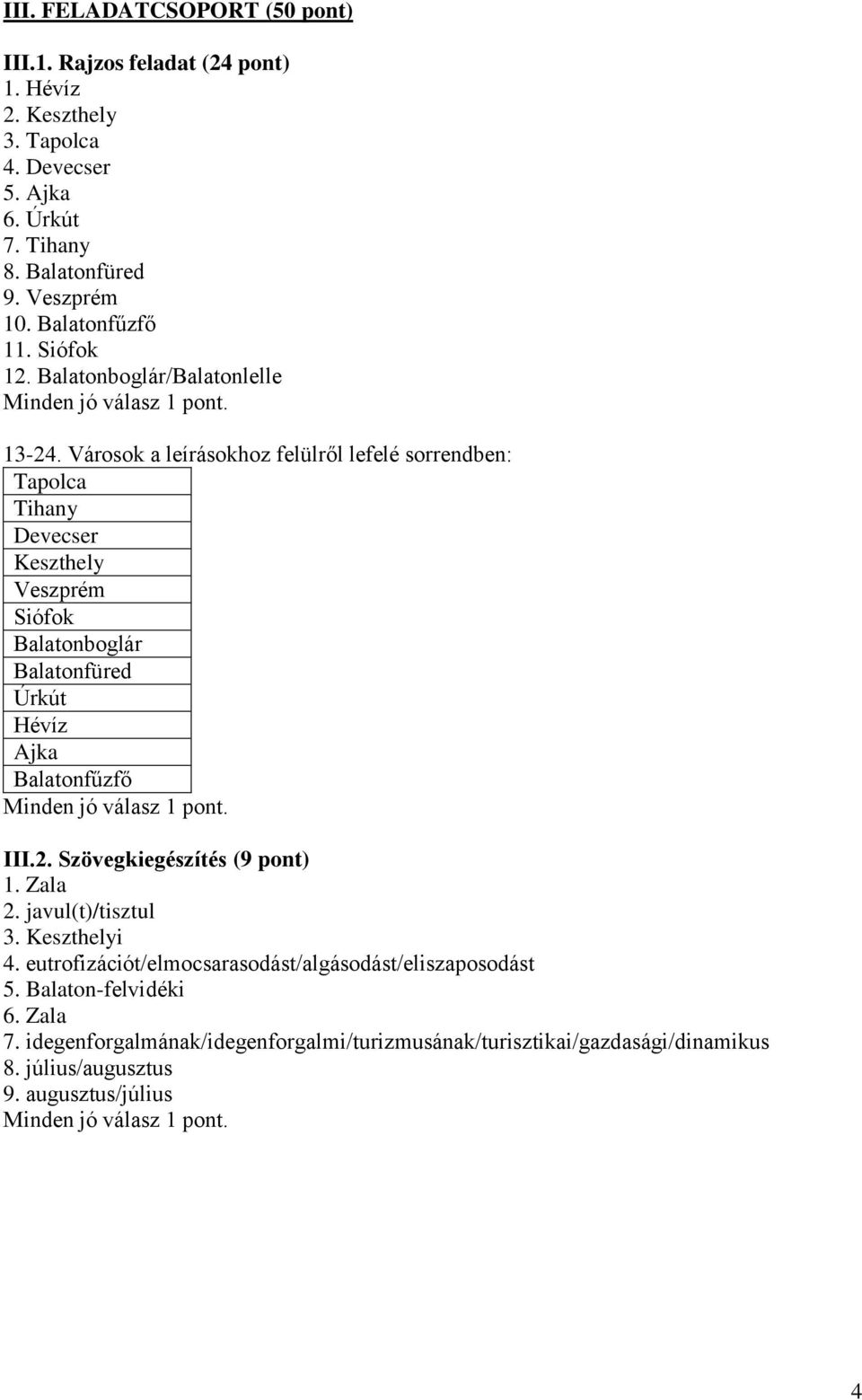 Városok a leírásokhoz felülről lefelé sorrendben: Tapolca Tihany Devecser Keszthely Veszprém Siófok Balatonboglár Balatonfüred Úrkút Hévíz Ajka Balatonfűzfő III.2.