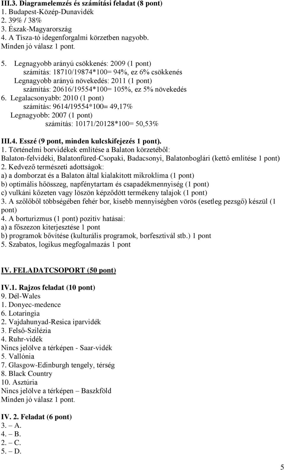 Legalacsonyabb: 2010 (1 pont) számítás: 9614/19554*100= 49,17% Legnagyobb: 2007 (1 pont) számítás: 10