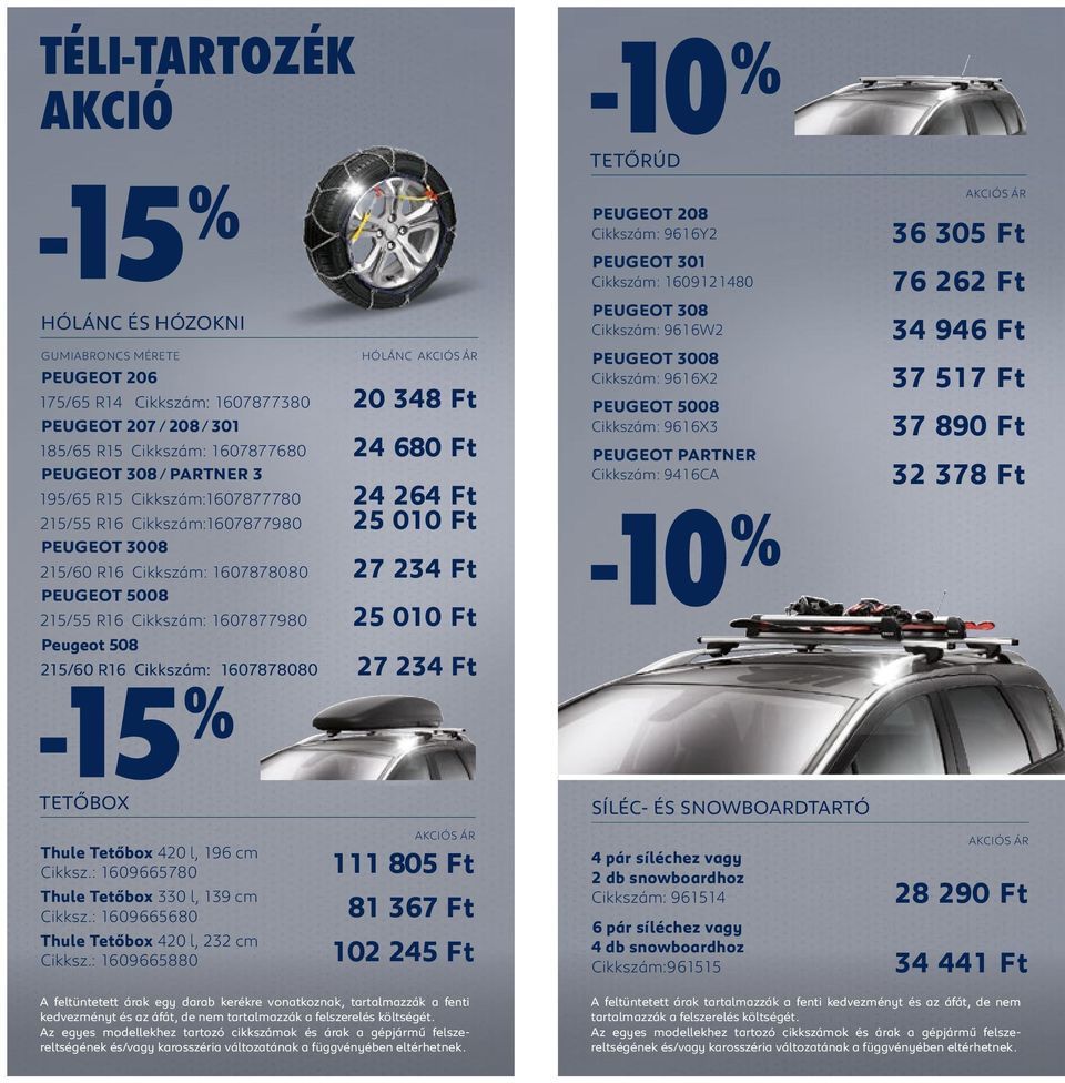 1607877980 25 010 Ft Peugeot 508 215/60 R16 Cikkszám: 1607878080 27 234 Ft TETŐRÚD PEUGEOT 208 Cikkszám: 9616Y2 PEUGEOT 301 Cikkszám: 1609121480 PEUGEOT 308 Cikkszám: 9616W2 PEUGEOT 3008 Cikkszám: