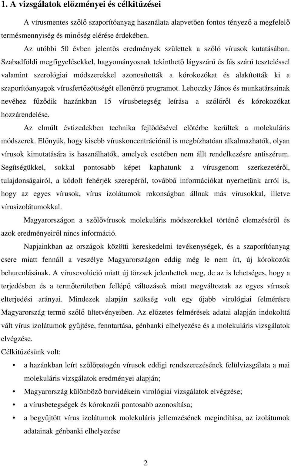 Szabadföldi megfigyelésekkel, hagyományosnak tekinthetı lágyszárú és fás szárú teszteléssel valamint szerológiai módszerekkel azonosították a kórokozókat és alakították ki a szaporítóanyagok