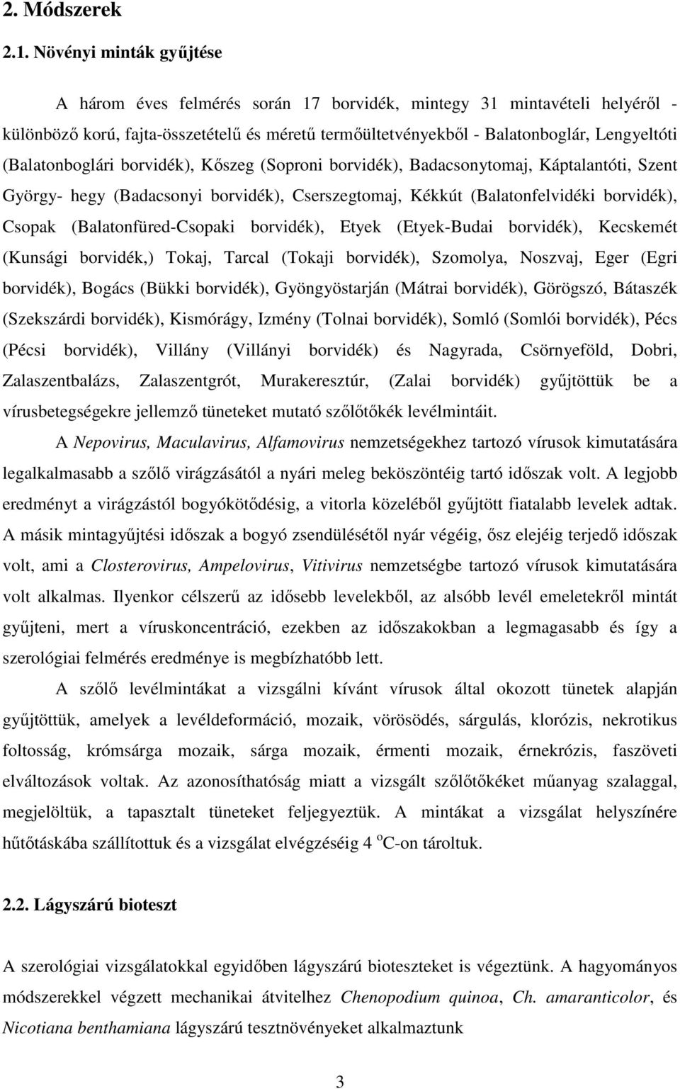 (Balatonboglári borvidék), Kıszeg (Soproni borvidék), Badacsonytomaj, Káptalantóti, Szent György- hegy (Badacsonyi borvidék), Cserszegtomaj, Kékkút (Balatonfelvidéki borvidék), Csopak