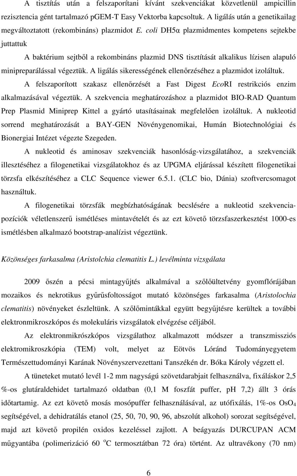 coli DH5α plazmidmentes kompetens sejtekbe juttattuk A baktérium sejtbıl a rekombináns plazmid DNS tisztítását alkalikus lízisen alapuló minipreparálással végeztük.